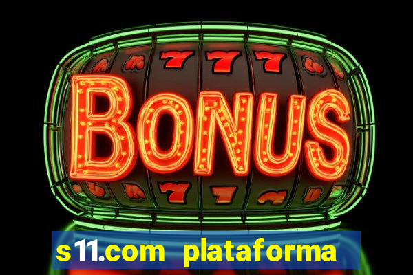 s11.com plataforma de jogos